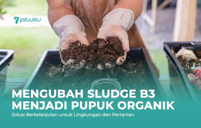 Mengubah Sludge B3 Menjadi Pupuk Organik: Solusi Berkelanjutan untuk Lingkungan dan Pertanian